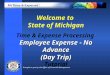 Welcome to State of Michigan Time & Expense Processing Employee Expense - No Advance (Day Trip) Tutorial Brought to you by the Office of Financial Management