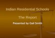Indian Residential Schools The Report Presented by Gail Smith