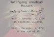 Wolfgang Amadeus Mozart Born - January 27, 1756 in Salzburg, Austria Died - December 5, 1791 at the age of 35