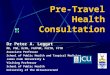 Pre-Travel Health Consultation Dr Peter A. Leggat MD, PhD, DrPH, FAFPHM, FACTM, FFTM Associate Professor School of Public Health and Tropical Medicine