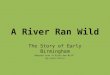 A River Ran Wild The Story of Early Birmingham Adapted from “A River Ran Wild” By Lynne Cherry