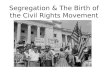 Segregation & The Birth of the Civil Rights Movement