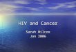 HIV and Cancer Sarah Wilcox Jan 2006. Case Report 36 yr old lady 36 yr old lady HIV +ve for 3 years (husband diagnosed at the same time) HIV +ve for 3
