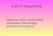 4.03 IT PowerPoint Objective 4.03—Understand Information Technology activities and careers