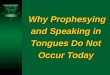 Why Prophesying and Speaking in Tongues Do Not Occur Today Why Prophesying and Speaking in Tongues Do Not Occur Today