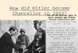 How did Hitler become Chancellor in 1933? ALL OF US will be able to give reasons why Hitler became Chancellor and extract information from sources. (E3-