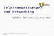 1 Telecommunications and Networking Ethics and the Digital Age Copyright © Texas Education Agency, 2013. All rights reserved