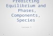 Predicting Equilibrium and Phases, Components, Species Lecture 5