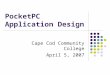 PocketPC Application Design Cape Cod Community College April 5, 2007