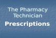 The Pharmacy Technician Prescriptions. Chapter Outline Prescriptions Pharmacy Abbreviations Prescription Information The Fill Process Labels HIPPA