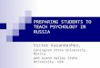 PREPARING STUDENTS TO TEACH PSYCHOLOGY IN RUSSIA Victor Karandashev, Leningrad State University, Russia and Grand Valley State University, USA