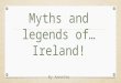 Myths and legends of…Ireland! By Annette. IrelandIreland is country with countless tales of myth and folklore. But none are more often repeated than the