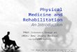 Physical Medicine and Rehabilitation An Introduction PM&R Interest Group at UMDNJ-New Jersey Medical School  *All images may
