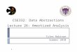 CSE332: Data Abstractions Lecture 26: Amortized Analysis Tyler Robison Summer 2010 1