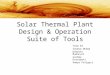 Solar Thermal Plant Design & Operation Suite of Tools Team #3 Soumya Dhama Deepthi Mudunuri Sushma Korrapati Ramya Poligari