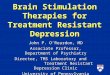 Brain Stimulation Therapies for Treatment Resistant Depression John P. O’Reardon, MD Associate Professor, Department of Psychiatry Director, TMS Laboratory