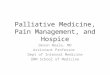 Palliative Medicine, Pain Management, and Hospice Devon Neale, MD Assistant Professor Dept of Internal Medicine UNM School of Medicine