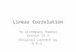 Linear Correlation To accompany Hawkes lesson 12.1 Original content by D.R.S