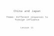 China and Japan Theme: Different responses to foreign influence Lesson 11