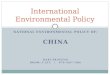 NATIONAL ENVIRONMENTAL POLICY OF: CHINA HARI SRINIVAS ROOM: I-312 / 079-565-7406 International Environmental Policy