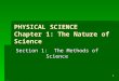 PHYSICAL SCIENCE Chapter 1: The Nature of Science Section 1: The Methods of Science 1