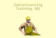 Subcontracting Training 101 Pre-Requisitions Must have taking SAP Navigation 101 Must have some experiences with Microsoft windows programs. Pre-approved