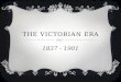 THE VICTORIAN ERA 1837 - 1901. QUEEN VICTORIA She had the longest reign in British history Became queen at the age of 18; she was graceful and self-assured