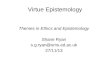 Virtue Epistemology Themes in Ethics and Epistemology Shane Ryan s.g.ryan@sms.ed.ac.uk 27/11/13
