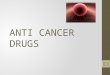 ANTI CANCER DRUGS 1. 2 INTRODUCTION Definition: Cancer is a disease characterized by uncontrolled multiplication and spread of abnormal forms of the body's