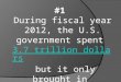 #1 During fiscal year 2012, the U.S. government spent 3.7 trillion dollars but it only brought in 2.4 trillion dollars3.7 trillion dollars2.4 trillion