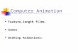 Feature-length films: Games: Desktop Animations: Computer Animation