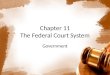 Chapter 11 The Federal Court System Government. The Federal Court System 11.1 Powers of the Federal Courts 11.2 Lower Federal Courts