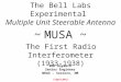 The Bell Labs Experimental Multiple Unit Steerable Antenna ~ MUSA ~ The First Radio Interferometer (1933-1938) 7 April 2012 Bob Hayward Senior Engineer