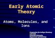 Early Atomic Theory Atoms, Molecules, and Ions Preparation for College Chemistry Luis Avila Columbia University Department of Chemistry