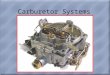 Carburetor Systems. The Float Bowl Fuel inlet system Stores fuel for immediate use Maintains level Viton Needle, brass seat Dampening spring Vapors vented