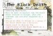 The Black Death Learning Objectives: Must be able to explain how the Black Death arrived in Europe, what the symptoms are and what happened as a result