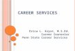 C AREER S ERVICES Erica L. Kryst, M.S.Ed. Career Counselor Penn State Career Services