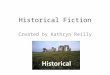 Historical Fiction Created by Kathryn Reilly. Historical Fiction Background Historical fiction takes place in real past settings. Characters in this genre