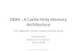 DDM - A Cache-Only Memory Architecture Erik Hagersten, Anders Landlin and Seif Haridi Presented by Narayanan Sundaram 03/31/2008 1CS258 - Parallel Computer
