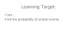 Learning Target: I can… Find the probability of simple events