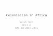 Colonialism in Africa Sarah Hunt Unit 2 RMS IB 2014-2015