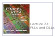 Lecture 22: PLLs and DLLs. CMOS VLSI DesignCMOS VLSI Design 4th Ed. 22: PLLs and DLLs2 Outline  Clock System Architecture  Phase-Locked Loops  Delay-Locked