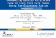 Developing Quality Palliative Care in Long Term Care Homes Using Participatory Action Research. January 2011 Presented by: Mary Lou Kelley, MSW, PhD Lakehead