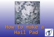 How to make a Hail Pad. You will need to start with four main materials Styrofoam Aluminum Foil Tape Volunteers
