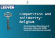 Competition and solidarity: Belgium Erik Schokkaert (Department of Economics, KULeuven; CORE, Université catholique de Louvain) 1