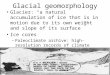Glacial geomorphology Glacier: “a natural accumulation of ice that is in motion due to its own weight and slope of its surface” Ice cores –Paleoclimate