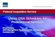 Federal Acquisition Service U.S. General Services Administration Using GSA Schedules for Professional Services Brad Powers GSA Management Services Center