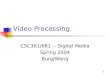 1 Video Processing CSC361/661 -- Digital Media Spring 2004 Burg/Wong