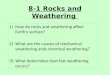8-1 Rocks and Weathering 1)How do rocks and weathering affect Earth’s surface? 2)What are the causes of mechanical weathering ands chemical weathering?
