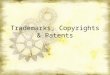 Trademarks, Copyrights & Patents. What do you already know?